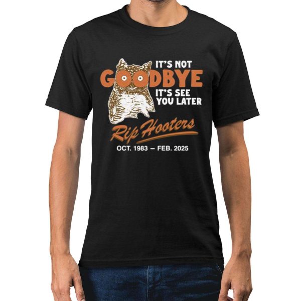 Its Not Goodbye Its See You Later Rip Hooters Shirt