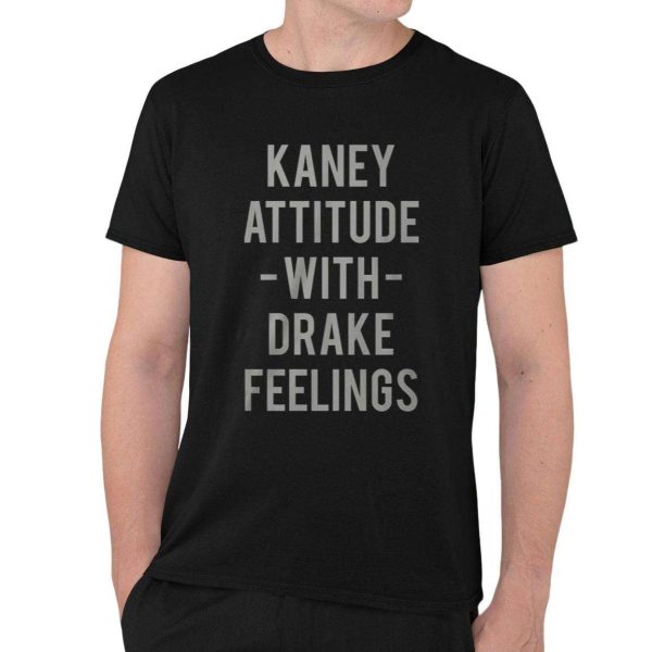 Kaney Attitude With Drake Feelings Shirt