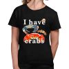 I Have Crabs Shirt