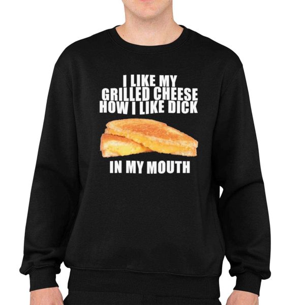 I Like My Grilled Cheese How I Like Dick In My Mouth Shirt