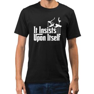 It Insists Upon Itself Shirt