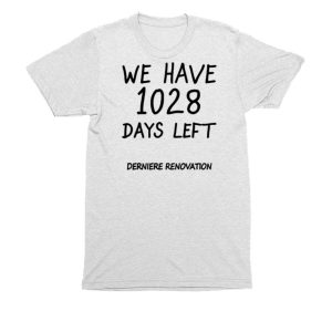 We Have 1028 Days Left Derniere Renovation Shirt