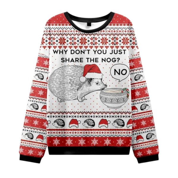 Hedgehog Why Dont You Just Share The Nog Christmas Ugly Sweater 1