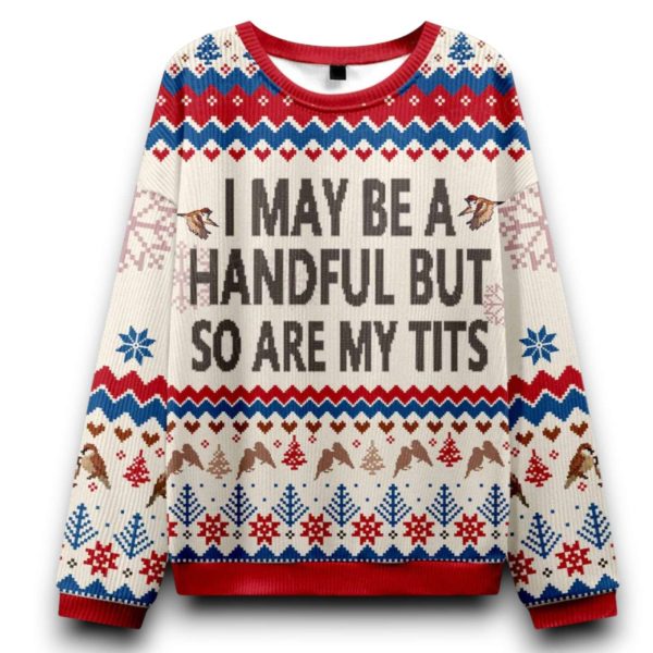 I May Be A Handful So Are My Tits But Christmas Ugly Sweater
